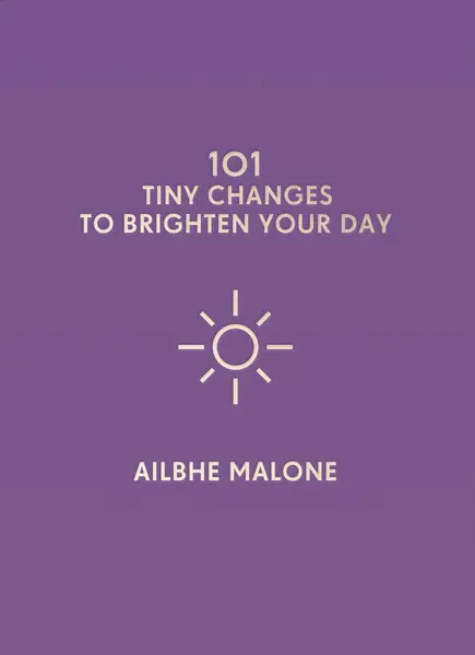 101 Tiny Changes to Brighten Your Day | Ailbhe Malone