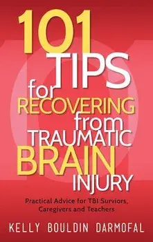101 Tips for Recovering from Traumatic Brain Injury: Practical Advice for TBI Survivors, Caregivers, and Teachers, Hardcover/Kelly Darmofal