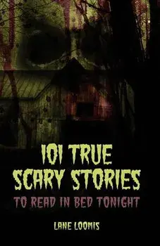 101 True Scary Stories to Read in Bed Tonight, Paperback/Lane Loomis