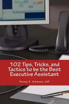 102 Tips, Tricks, and Tactics to be the Best Executive Assistant, Paperback/Penney D. Simmons