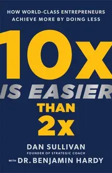 10x Is Easier Than 2x. How World-Class Entrepreneurs Achieve More by Doing Less, Hardback/***