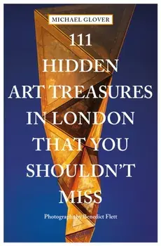 111 Hidden Art Treasures in London That You Shouldn't Miss, Paperback/Michael Glover