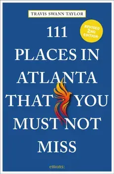 111 Places in Atlanta That You Must Not Miss. Revised ed, Paperback/Travis Swann Taylor
