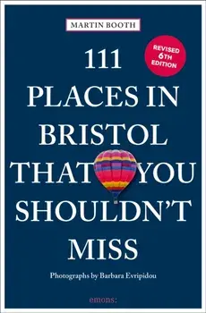 111 Places in Bristol That You Shouldn't Miss. 5 Revised edition, Paperback/Martin Booth