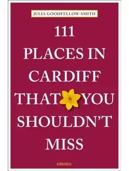 111 Places in Cardiff That You Shouldn't Miss, Paperback/Julia Goodfellow-Smith