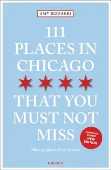 111 Places in Chicago That You Must Not Miss. 2nd edition, Paperback/Amy Bizzarri