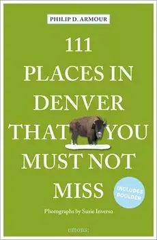111 Places in Denver That You Must Not Miss, Paperback/Philip D. Armour