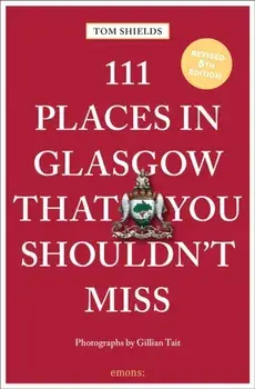 111 Places in Glasgow That You Shouldn't Miss. Revised ed, Paperback/Tom Shields