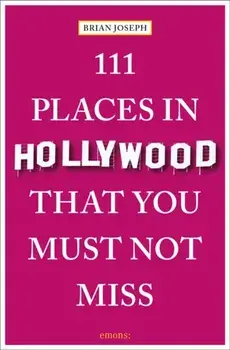 111 Places in Hollywood That You Must Not Miss, Paperback/Brian Joseph