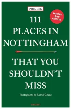 111 Places in Nottingham That You Shouldn't Miss. 2 Revised edition, Paperback/Phil Lee