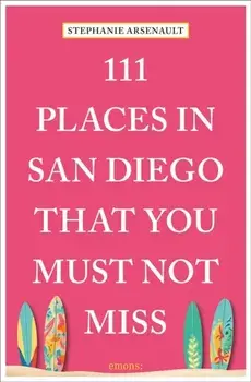 111 Places in San Diego That You Must Not Miss, Paperback/Stephanie Arsenault