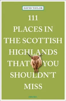 111 Places in the Scottish Highlands That You Shouldn't Miss, Paperback/David Taylor