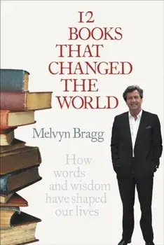 12 Books That Changed The World. How words and wisdom have shaped our lives, Paperback/Melvyn Bragg