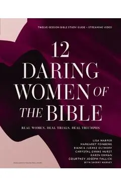 12 Daring Women of the Bible Study Guide Plus Streaming Video: Real Women, Real Trials, Real Triumphs - Lisa Harper