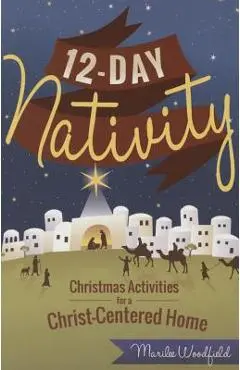 12-Day Nativity: Christmas Activities for a Christ-Centered Home - Marilee Whiting Woodfield