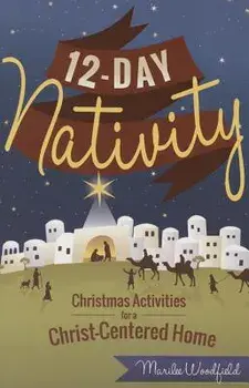 12-Day Nativity: Christmas Activities for a Christ-Centered Home, Paperback/Marilee Whiting Woodfield