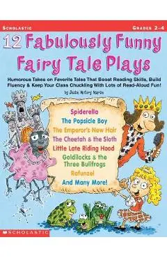 12 Fabulously Funny Fairy Tale Plays: Humorous Takes on Favorite Tales That Boost Reading Skills, Build Fluency & Keep Your Class Chuckling with Lots - Justin Mccory Martin