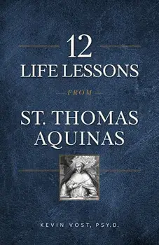 12 Life Lessons from St. Thomas Aquinas: Timeless Spiritual Wisdom for Our Turbulent Times, Paperback/Kevin Vost