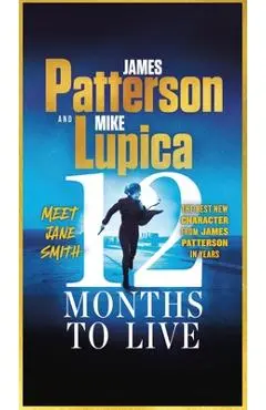 12 Months to Live: Jane Smith Has a Year to Live, Unless They Kill Her First - James Patterson