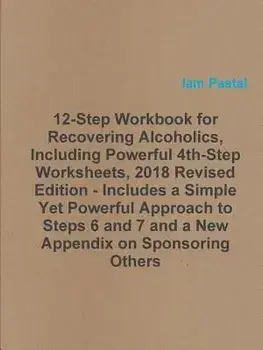 12-Step Workbook for Recovering Alcoholics, Including Powerful 4th-Step Worksheets, 2018 Revised Edition - Includes a Simple Yet Powerful Approach to/Iam Pastal