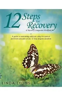 12 Steps for Recovery & Recovery Companion Workbook: A guide to overcoming addiction using the spiritual and moral principles of any 12 steps program - Linda Lyons
