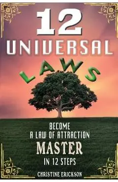 12 Universal Laws: Become A Law Of Attraction Master In 12 Steps - Christine Erickson