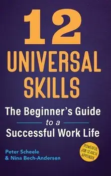 12 Universal Skills: The Beginner's Guide to a Successful Work Life, Hardcover/Peter Scheele