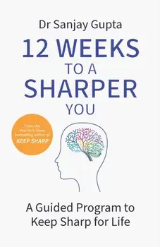 12 Weeks to a Sharper You. A Guided Program to Keep Sharp for Life, Paperback/Dr Sanjay Gupta