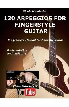 120 ARPEGGIOS For FINGERSTYLE GUITAR: Easy and progressive acoustic guitar method with tablature, musical notation and YouTube video - Nicola Mandorino
