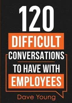 120 Difficult Conversations to Have With Employees, Paperback/Dave Young
