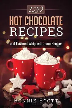 120 Hot Chocolate Recipes, Paperback/Bonnie Scott