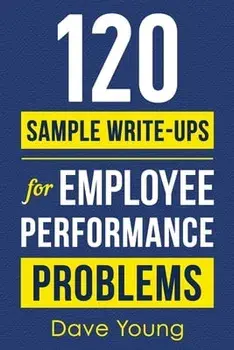 120 Sample Write-Ups for Employee Performance Problems: A Manager's Guide to Documenting Reviews and Providing Appropriate Discipline/Dave Young