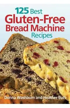 125 Best Gluten Free Bread Machine Recipes - Donna Washburn