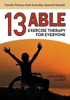 13 Able: Exercise Therapy for Everyone: Family Fitness that Includes Special Needs!, Paperback/Alexandra Allred