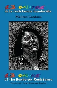 13 Colors of the Honduran Resistance: Trece Colores de la Resistencia Hondure a, Paperback/Melissa Cardoza