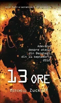 13 ore. Adevarul despre atacul din Benghazi, din 11 septembrie 2012/Mitchell Zuckoff