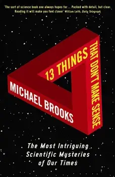 13 Things That Don't Make Sense. The Most Intriguing Scientific Mysteries of Our Time, Paperback/Michael Brooks
