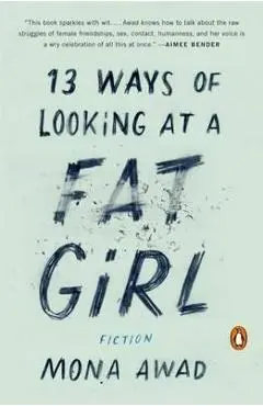 13 Ways of Looking at a Fat Girl: Fiction - Mona Awad
