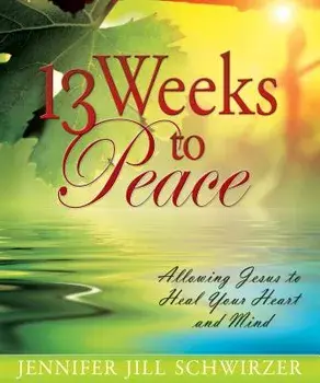 13 Weeks to Peace: Allowing Jesus to Heal Your Heart and Mind, Paperback/Jennifer Jill Schwirzer