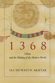 1368. China and the Making of the Modern World, Hardback/Ali Humayun Akhtar