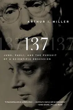137: Jung, Pauli, and the Pursuit of a Scientific Obsession/Arthur I. Miller