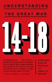 14-18: Understanding the Great War/Stephane Audoin-Rouzeau
