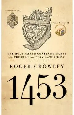 1453: The Holy War for Constantinople and the Clash of Islam and the West - Roger Crowley