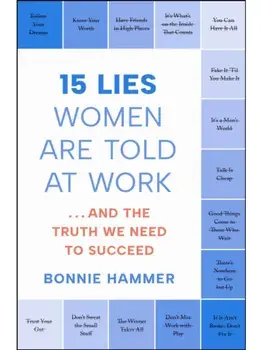 15 Lies Women Are Told at Work. …And the Truth We Need to Succeed, Paperback/Bonnie Hammer