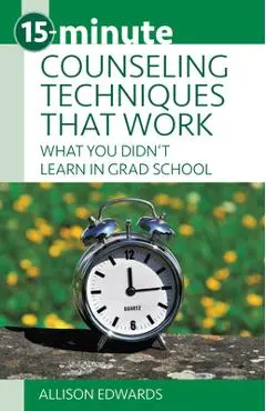 15-Minute Counseling Techniques That Work: What You Didn't Learn in Grad School - Allison Edwards