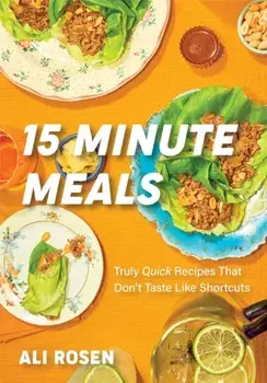 15 Minute Meals. Truly Quick Recipes that Don’t Taste like Shortcuts, Hardback/Ali Rosen