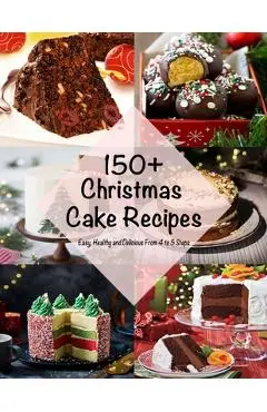 150+ Christmas Cake Recipes: Easy, Healthy and Delicious From 4 to 5 Steps - Nguyen Vuong Hoang