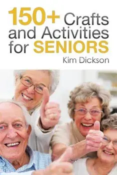 150 Crafts and Activities for Seniors, Paperback/Kim Dickson