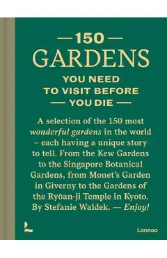 150 Gardens You Need to Visit Before You Die - Stefanie Waldek