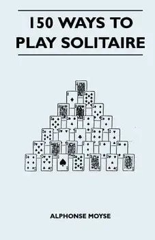 150 Ways to Play Solitaire - Complete with Layouts for Playing, Paperback/Alphonse Moyse